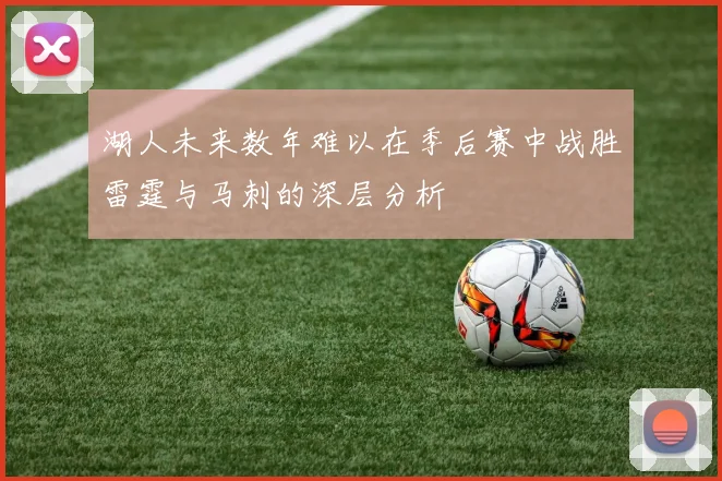 湖人未来数年难以在季后赛中战胜雷霆与马刺的深层分析